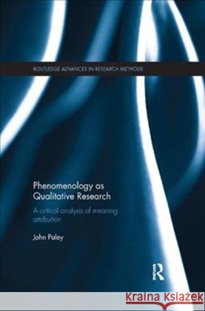 Phenomenology as Qualitative Research: A Critical Analysis of Meaning Attribution Paley, John (Sheffield Hallam University, UK) 9780815359104