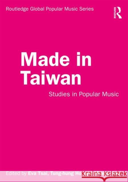 Made in Taiwan: Studies in Popular Music Eva Tsai Tung-Hung Ho Miaoju Jian 9780815360179