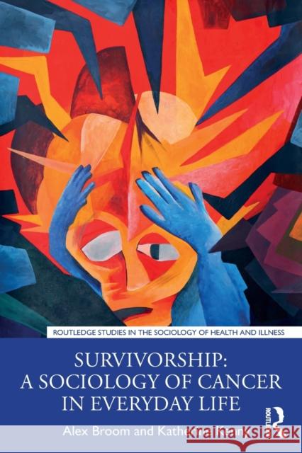 Survivorship: A Sociology of Cancer in Everyday Life Alex Broom Katherine Kenny 9780815360315