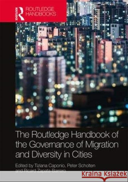 The Routledge Handbook of the Governance of Migration and Diversity in Cities Tiziana Caponio Peter Scholten Ricard Zapata-Barrero 9780815363705 Routledge
