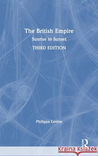 The British Empire: Sunrise to Sunset Philippa Levine 9780815366225