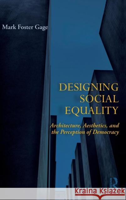 Designing Social Equality: Architecture, Aesthetics, and the Perception of Democracy Mark Foster Gage 9780815369745 Routledge