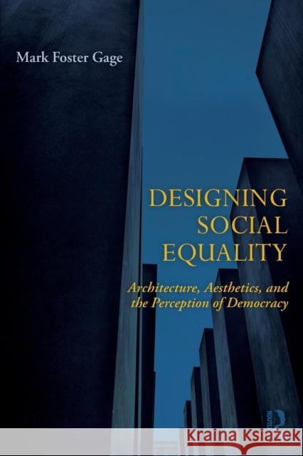 Designing Social Equality: Architecture, Aesthetics, and the Perception of Democracy Mark Foster Gage 9780815369752 Routledge