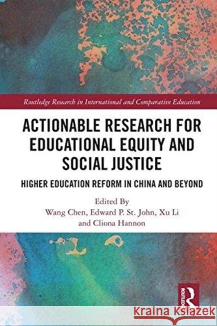 Actionable Research for Educational Equity and Social Justice: Higher Education Reform in China and Beyond Wang Chen Xu Li Edward P. S 9780815371878