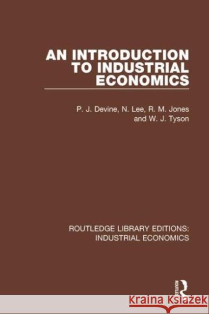 An Introduction to Industrial Economics P.J. Devine, N. Lee, R.M. Jones 9780815372950 Taylor and Francis