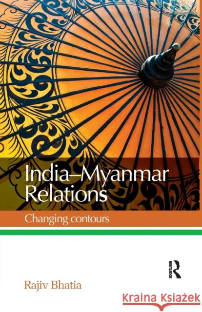 India--Myanmar Relations: Changing Contours Bhatia, Rajiv 9780815376002