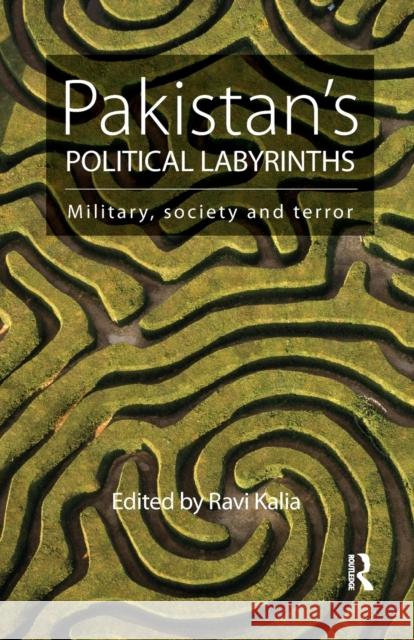 Pakistan's Political Labyrinths: Military, Society and Terror Ravi Kalia 9780815376033 Routledge Chapman & Hall