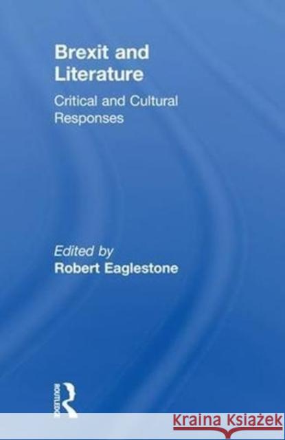 Brexit and Literature: Critical and Cultural Responses Robert Eaglestone 9780815376682