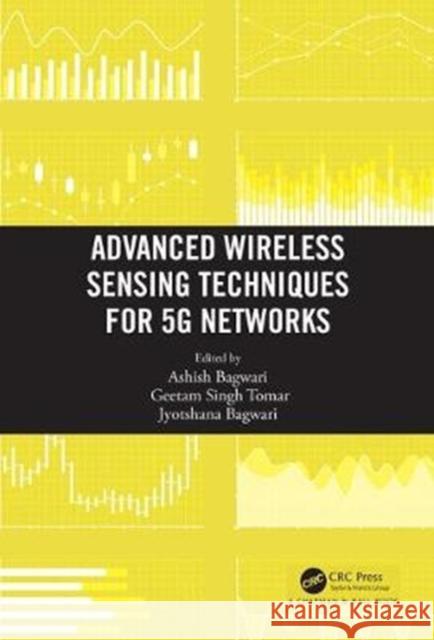 Advanced Wireless Sensing Techniques for 5g Networks Ashish Bagwari Geetam Tomar Jyotshana Bagwari 9780815378372 CRC Press