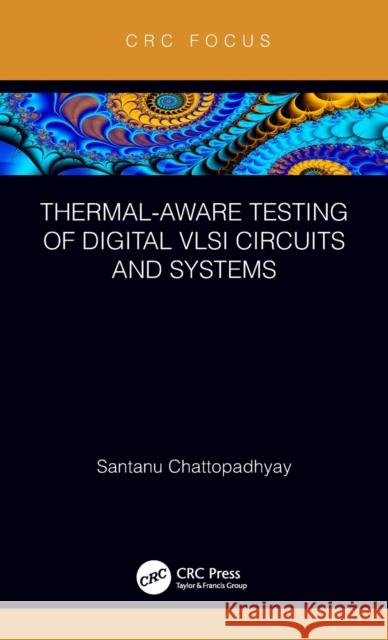 Thermal-Aware Testing of Digital VLSI Circuits and Systems Santanu Chattopadhyay 9780815378822