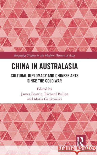 China in Australasia: Cultural Diplomacy and Chinese Arts since the Cold War Beattie, James 9780815384786