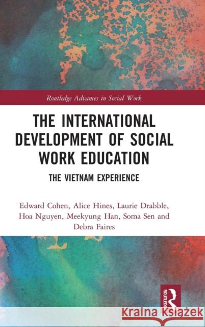 The International Development of Social Work Education: The Vietnam Experience Edward Cohen Alice Hines Laurie Drabble 9780815387268 Routledge