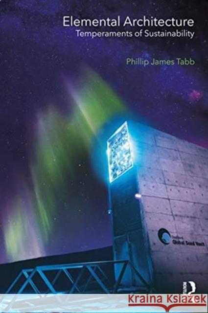 Elemental Architecture: Temperaments of Sustainability Phillip Tabb 9780815391906 Routledge