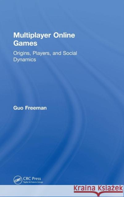 Multiplayer Online Games: Origins, Players, and Social Dynamics Guo Freeman 9780815392873 A K PETERS