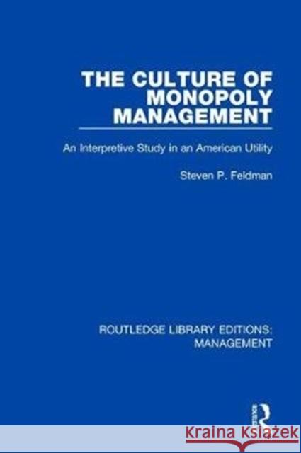 The Culture of Monopoly Management: An Interpretive Study in an American Utility Feldman, Steven P. (Case Western Reserve University, USA) 9780815393238