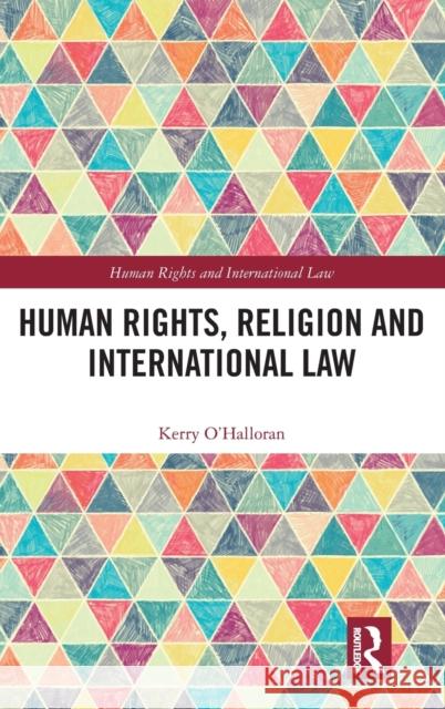 Human Rights, Religion and International Law Kerry O'Halloran 9780815393573 Routledge