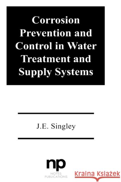 Corrosion Prevention and Control in Water Treatment and Supply Systems J. E. Singley 9780815510314 Noyes Publications