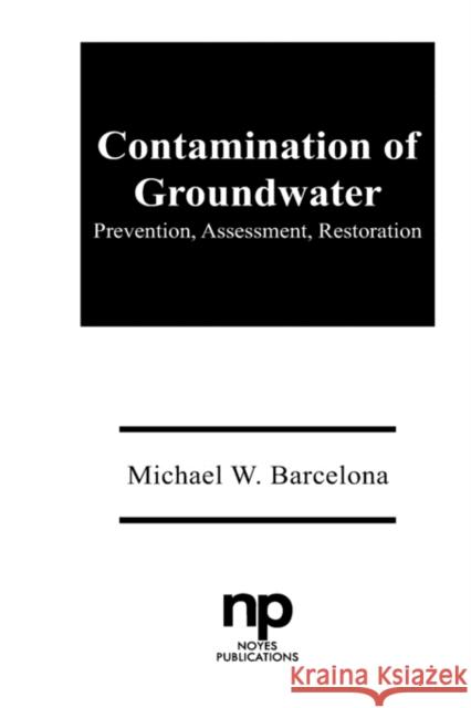 Contamination of Groundwater: Prevention, Assessment, Restoration Barcelona, Michael W. 9780815512431 Noyes Data Corporation/Noyes Publications