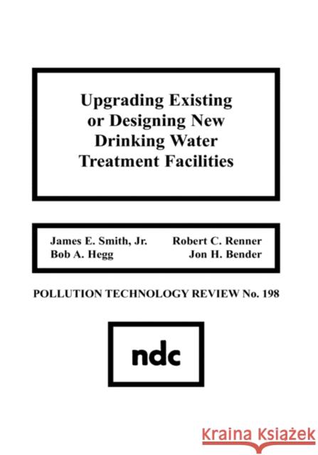 Upgrading Existing or Designing New Drinking Water Treatment Facilities James E. Smith 9780815512622 Noyes Data Corporation/Noyes Publications