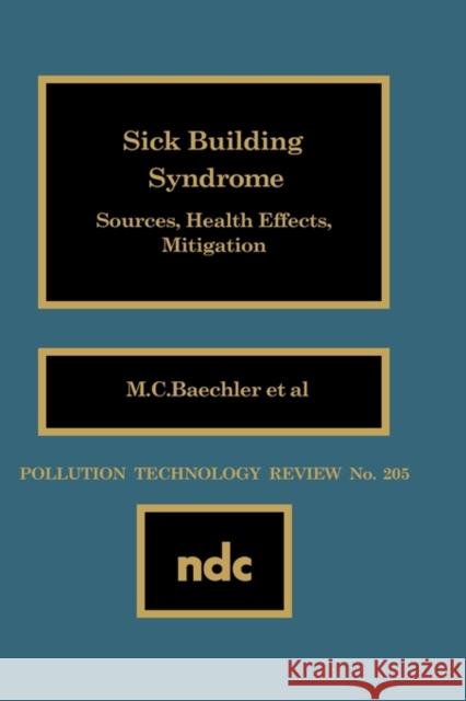 Sick Building Syndrome: Sources, Health Effects, Mitigation Baechler, M. C. 9780815512899