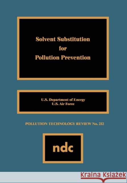 Solvent Substitution for Pollution Prevention U S Dept of Energy                       U S Air Force Engineering & Services C   U S Air Force Engineering & Services C 9780815513193 Noyes Data Corporation/Noyes Publications