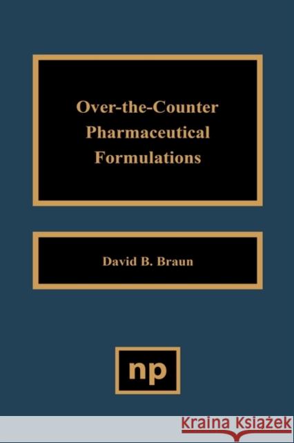 Over the Counter Pharmaceutical Formulations David B. Braun Braun 9780815513476