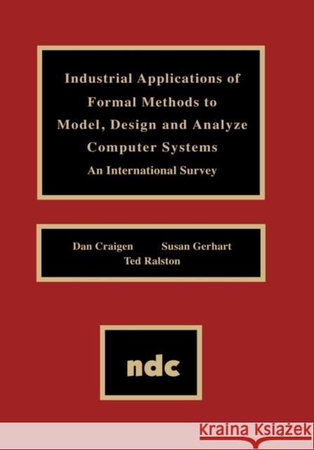 Industrial Applications of Formal Methods to Model, Design and Analyze Computer Systems Dan Craigen Susan Gerhart 9780815513629 Noyes Data Corporation/Noyes Publications