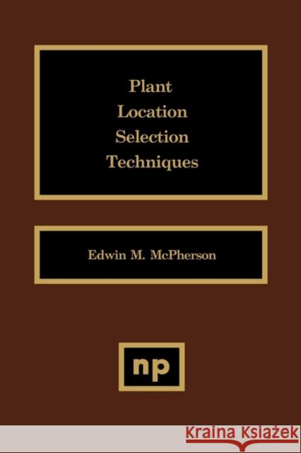 Plant Location Selection Techniques Plant Location Selection Techniques McPherson, Edwin M. 9780815513780 Noyes Data Corporation/Noyes Publications