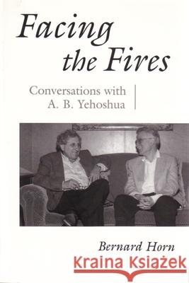 Facing the Fires: Conversations with A. B. Yehoshua Horn, Bernard 9780815604938 Syracuse University Press