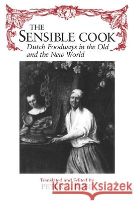 The Sensible Cook: Dutch Foodways in the Old and New World Rose, Peter 9780815605034 Syracuse University Press