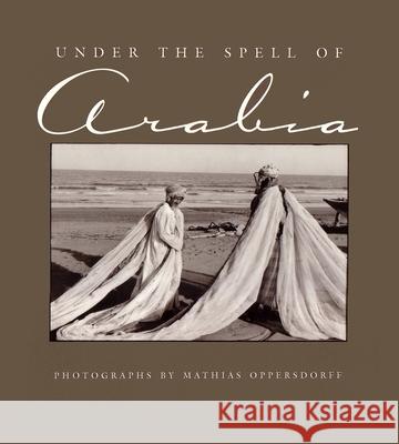 Under the Spell of Arabia Mathias T. Oppersdorff Mathias T. Oppersdorff 9780815607007 Syracuse University Press