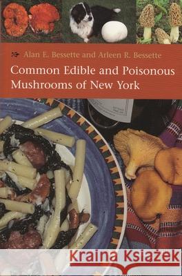 Common Edible and Poisonous Mushrooms of New York Alan E. Bessette Arleen Raines Bessette 9780815608486