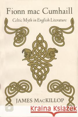 Fionn Mac Cumhail: Celtic Myth in English Literature MacKillop, James 9780815623533