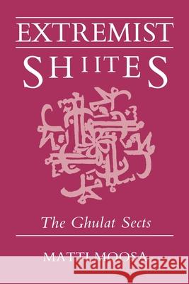 Extremist Shiites: The Ghulat Sects Moosa, Matti 9780815624110 