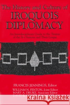 The History and Culture of Iroquois Diplomacy: An Interdisciplinary Guide to the Treaties of the Six Nations and Their League Jennings, Francis 9780815626503 Syracuse University Press