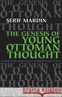 Genesis of Young Ottoman Thought: A Study in the Modernization of Turkish Political Ideas (Revised) Mardin, Serif 9780815628613 Syracuse University Press