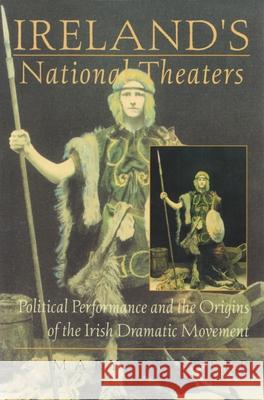 Ireland's National Theaters: Political Performance and the Origins of the Irish Dramatic Movement Trotter, Mary 9780815628880