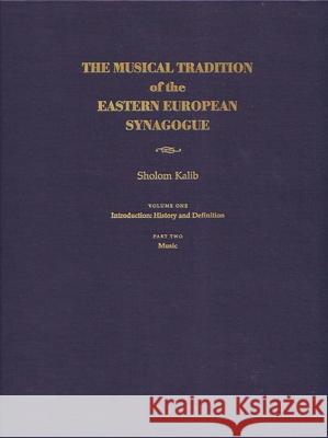 Musical Tradition of the Eastern European Synagogue: Volume 1: History and Definition Kalib, Sholom 9780815629276 Syracuse University Press