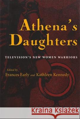 Athena's Daughters: Television's New Women Warriors Frances Early Kathleen Kennedy Rhonda V. Wilcox 9780815629894 Syracuse University Press