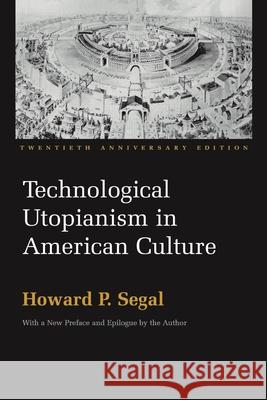 Technological Utopianism in American Culture Segal, Howard P. 9780815630616