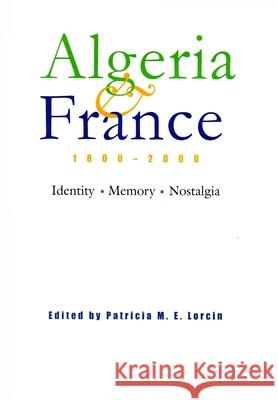 Algeria and France, 1800-2000: Identity, Memory, Nostalgia Lorcin, Patricia M. E. 9780815630746 Syracuse University Press