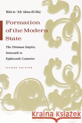 Formation of the Modern State: The Ottoman Empire, Sixteenth to Eighteenth Centuries, Second Edition Abou-El-Haj, Rifa'at 9780815630852 Syracuse University Press