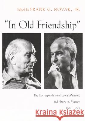 In Old Friendship: The Correspondence of Lewis Mumford and Henry A. Murray, 1928-1981 Novak Jr, Frank G. 9780815631132 Syracuse University Press