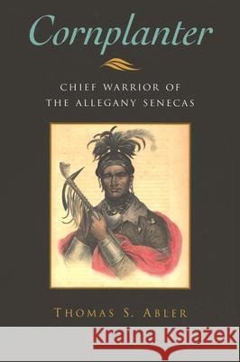 Cornplanter: Chief Warrior of the Allegany Senecas Abler, Thomas S. 9780815631149