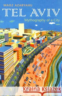 Tel Aviv: Mythography of a City Azaryahu, Maoz 9780815631293