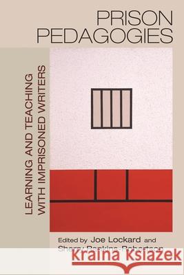Prison Pedagogies: Learning and Teaching with Imprisoned Writers Joe Lockard Sherry Rankins-Robertson 9780815635819