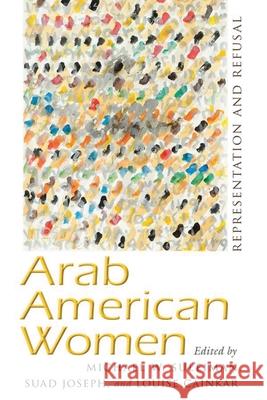 Arab American Women: Representation and Refusal Michael W. Suleiman Suad Joseph Louise Cainkar 9780815636847 Syracuse University Press