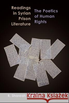 Readings in Syrian Prison Literature: The Poetics of Human Rights R. Shareah Taleghani 9780815637158 Syracuse University Press