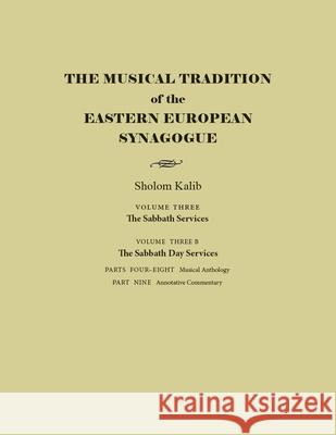 The Musical Tradition of the Eastern European Synagogue: Volume 3b: The Sabbath Day Services Sholom Kalib 9780815637769 Syracuse University Press