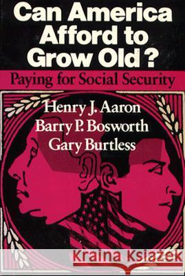Can America Afford to Grow Old?: Paying for Social Security Henry J. Aaron Gary Burtless Barry Bosworth 9780815700432